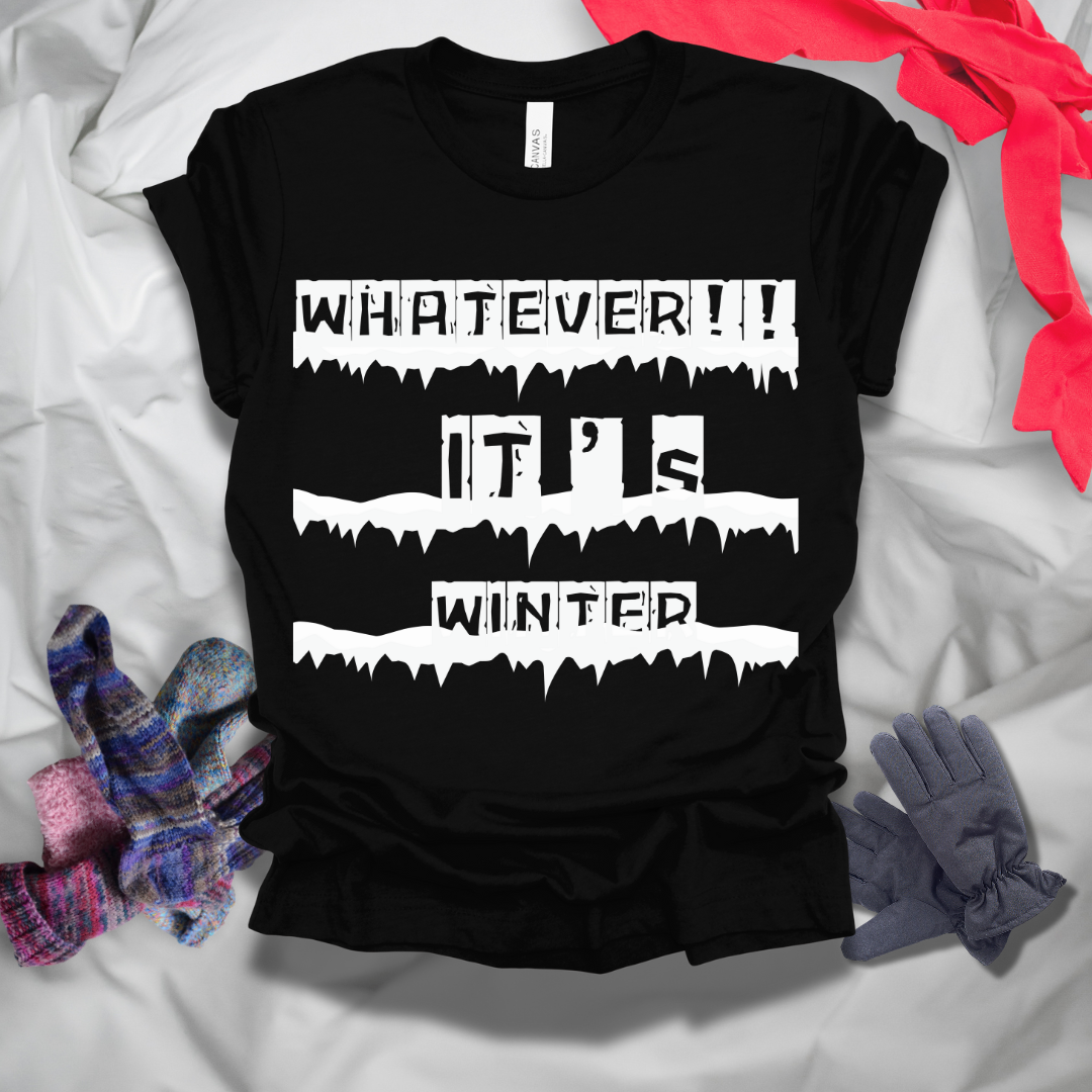 Whatever It's Winter T-Shirt