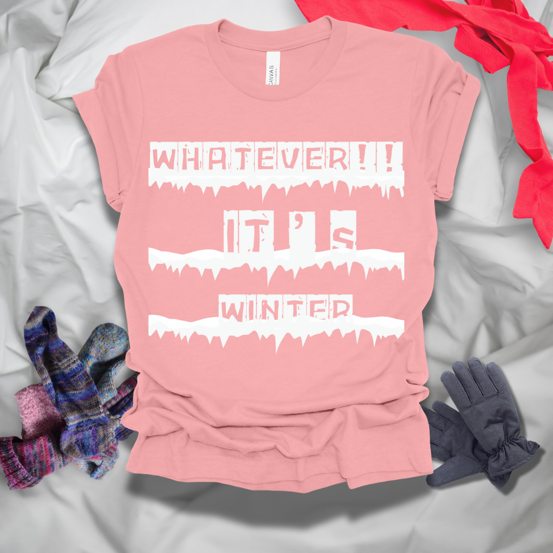 Whatever It's Winter T-Shirt