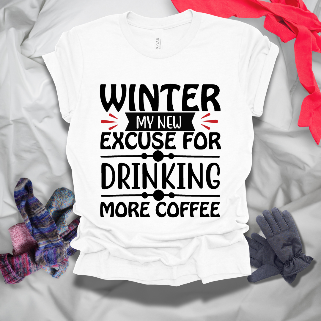 Winter My New Excuse For Drinking More Coffee T-Shirt