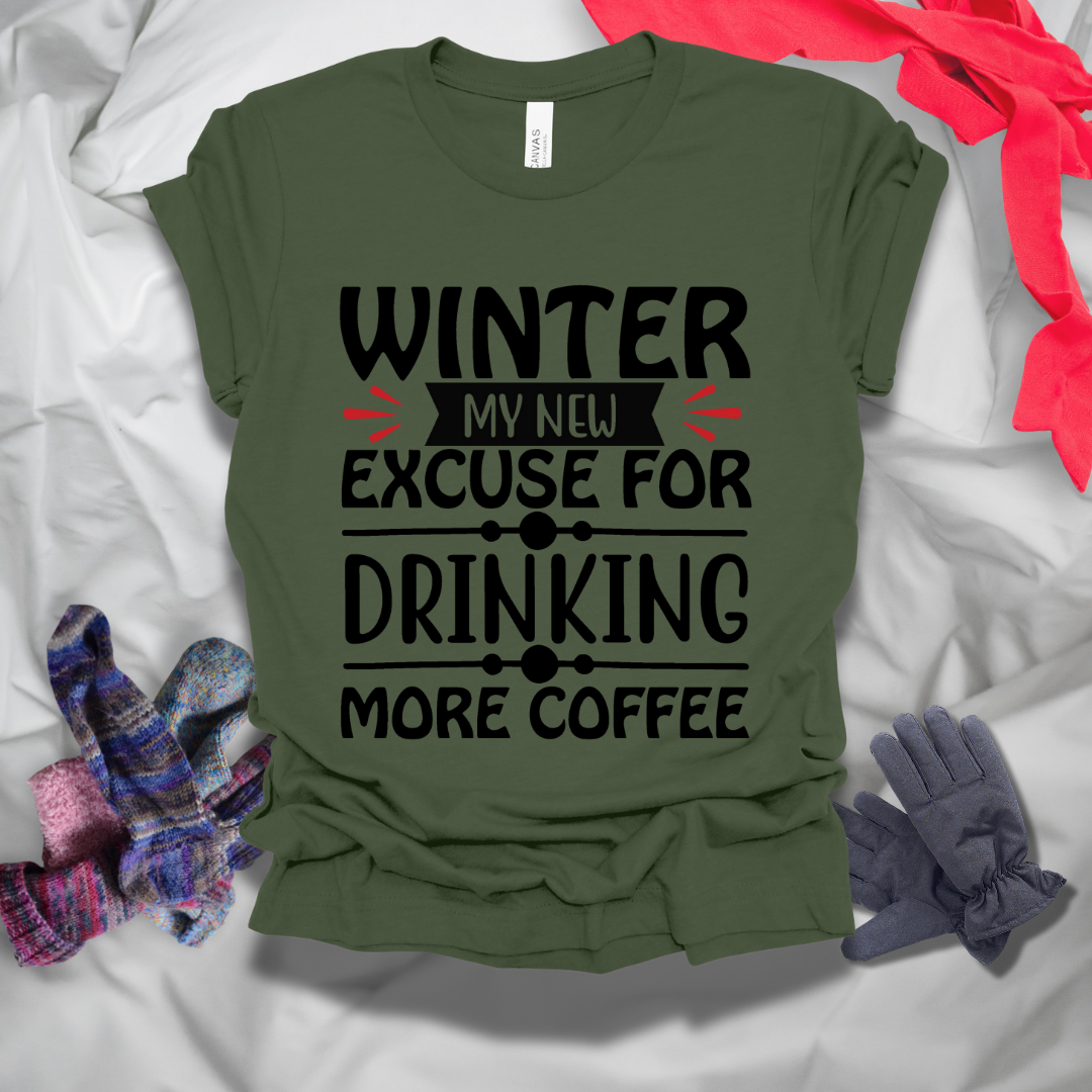 Winter My New Excuse For Drinking More Coffee T-Shirt