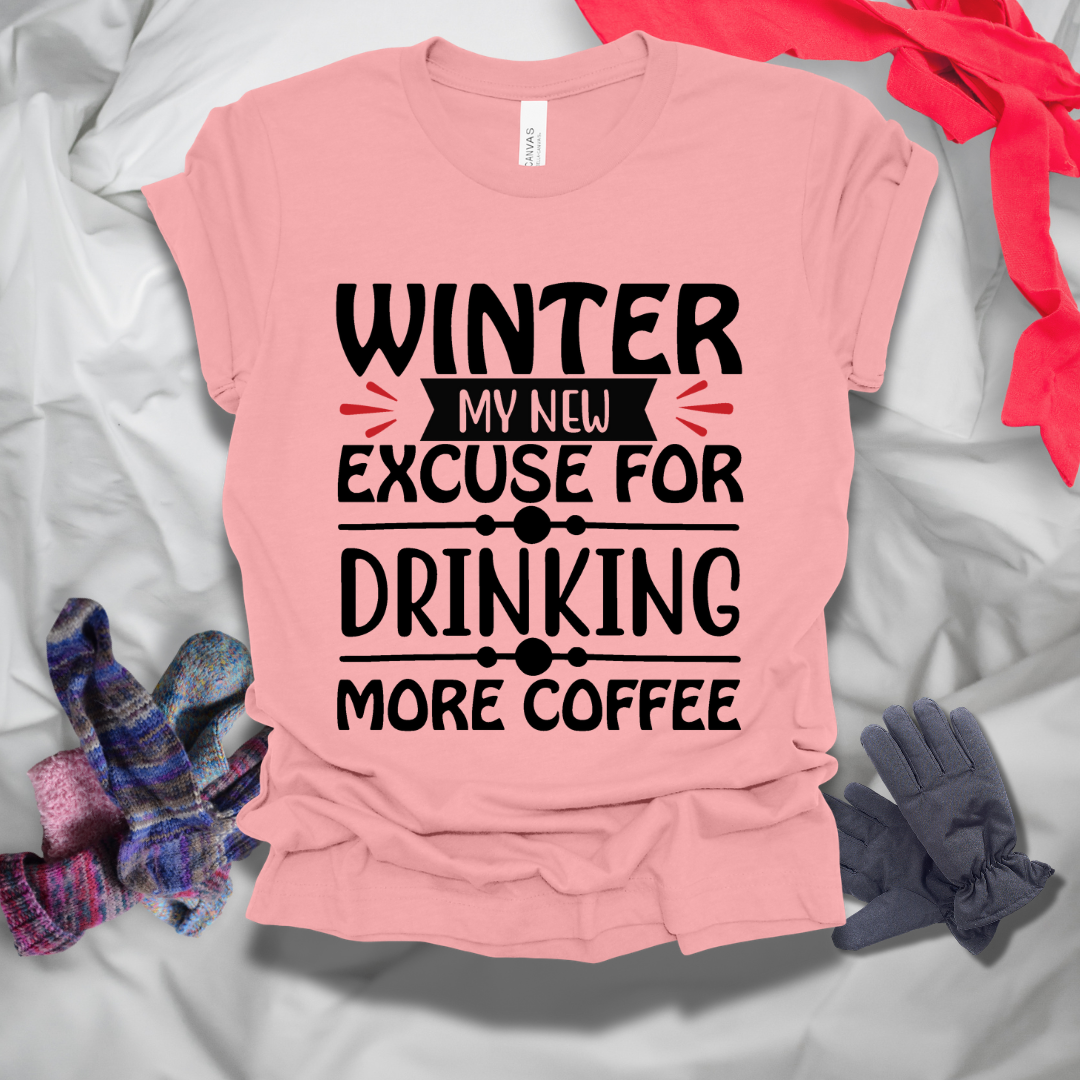 Winter My New Excuse For Drinking More Coffee T-Shirt