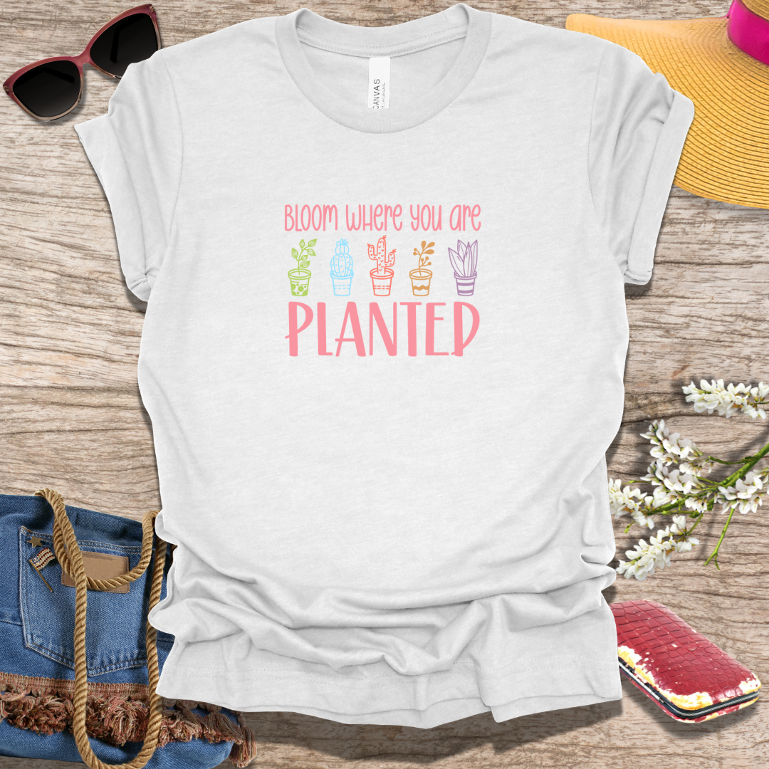 Bloom Where You Are Planted Spring T-Shirt