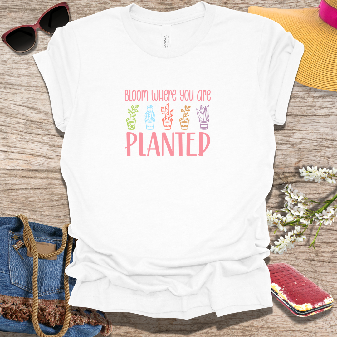 Bloom Where You Are Planted Spring T-Shirt