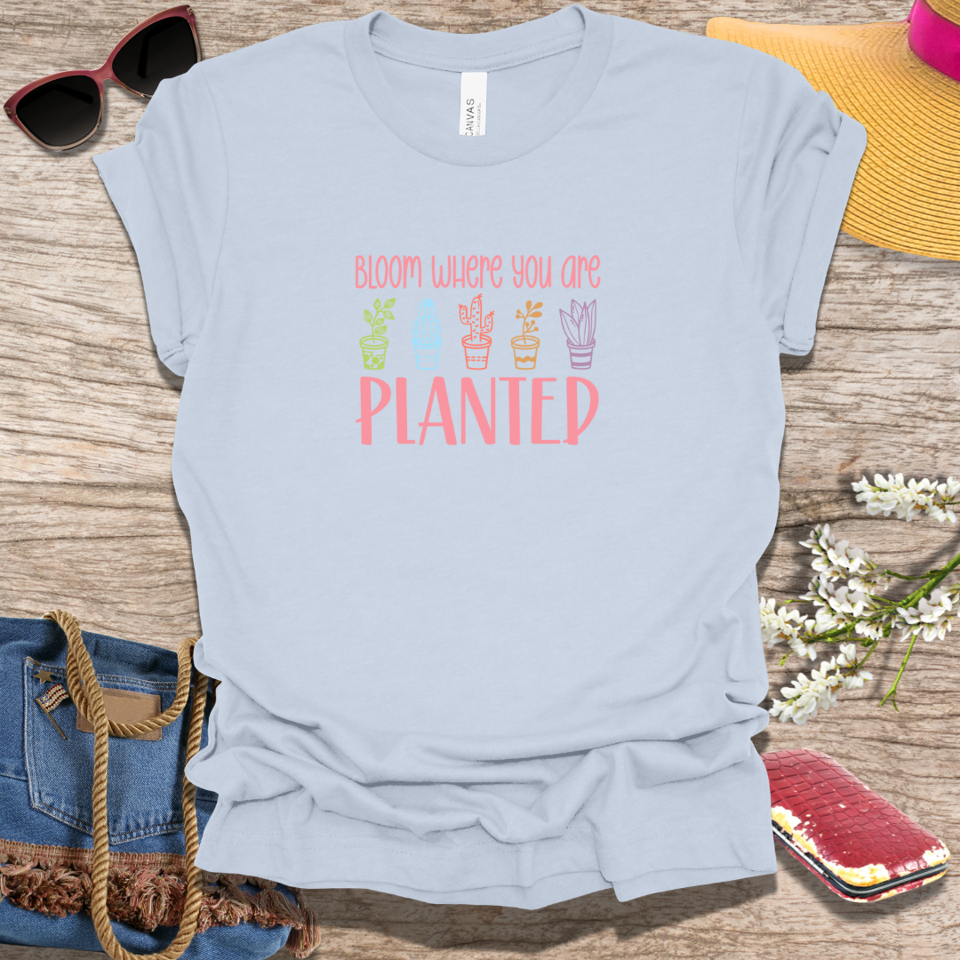 Bloom Where You Are Planted Spring T-Shirt