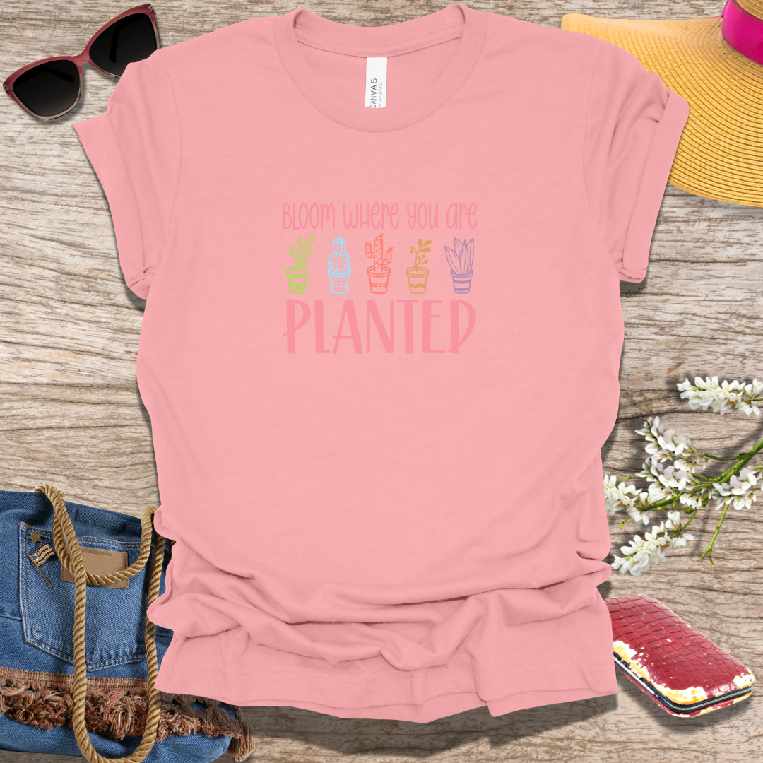 Bloom Where You Are Planted Spring T-Shirt