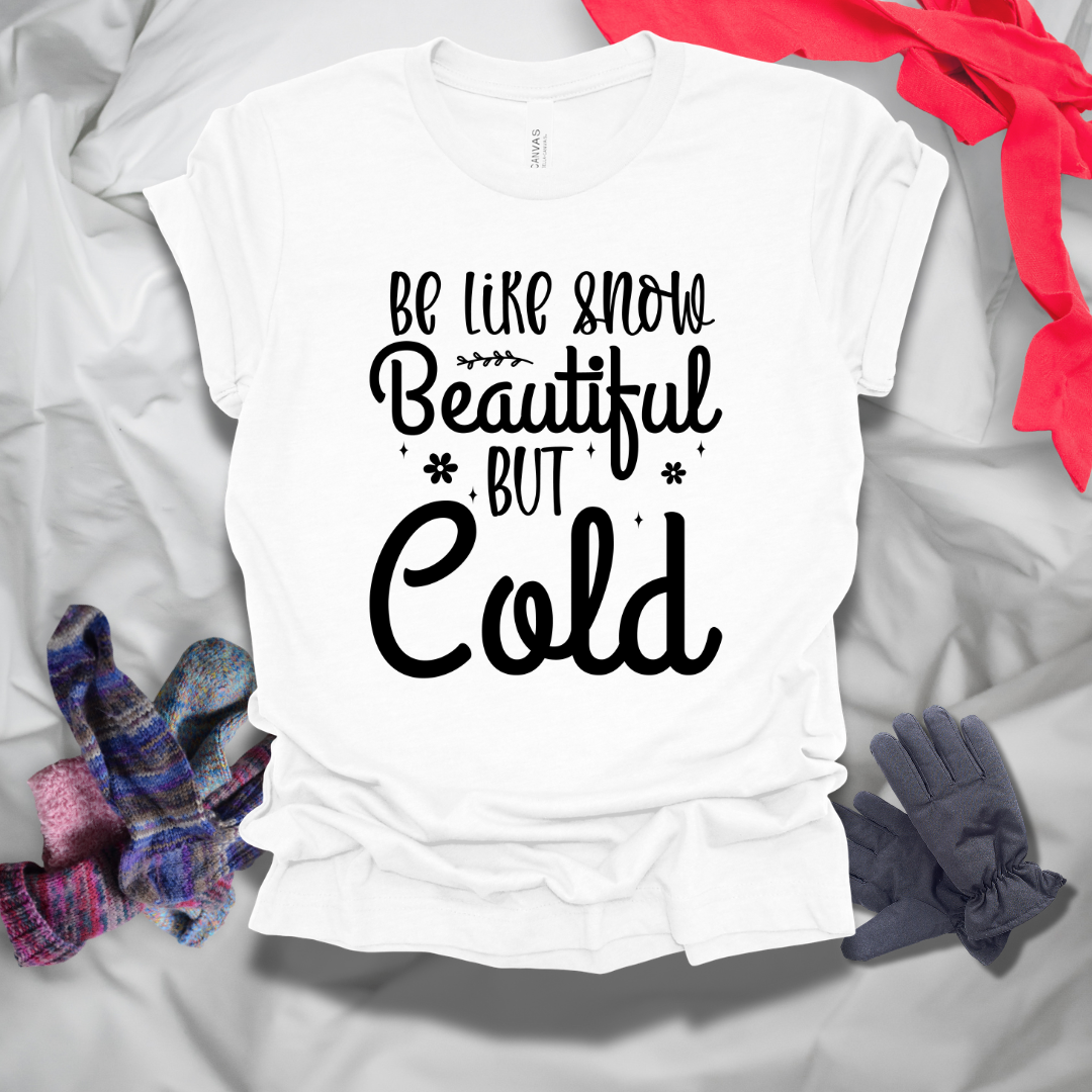 Be Like Snow Beautiful But Cold Winter T-Shirt