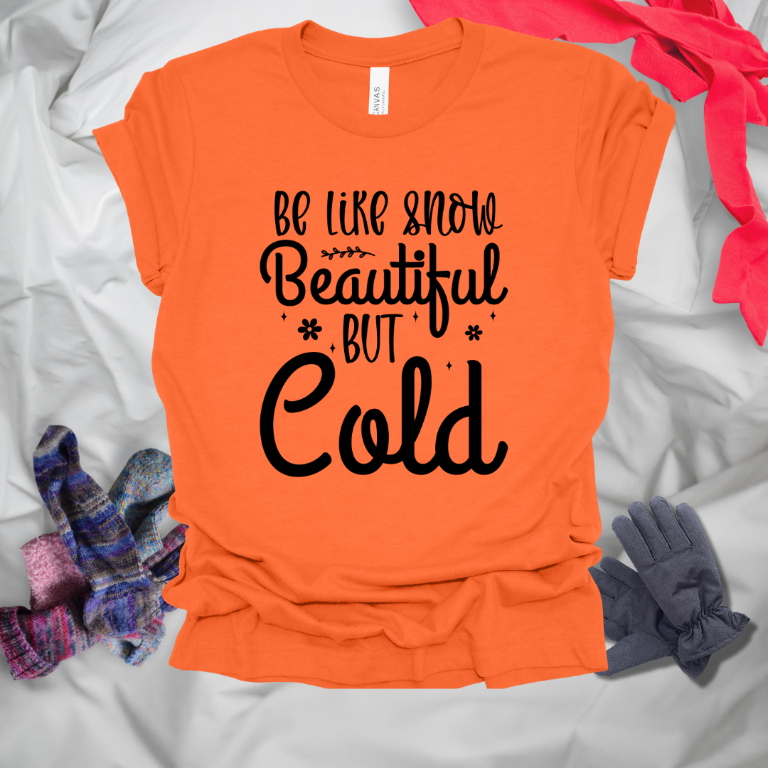 Be Like Snow Beautiful But Cold Winter T-Shirt