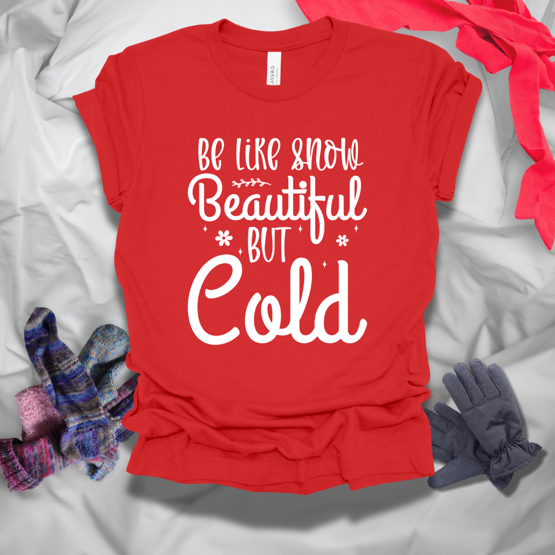 Be Like Snow Beautiful But Cold Winter T-Shirt