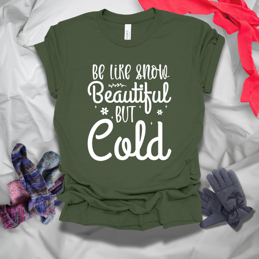 Be Like Snow Beautiful But Cold Winter T-Shirt