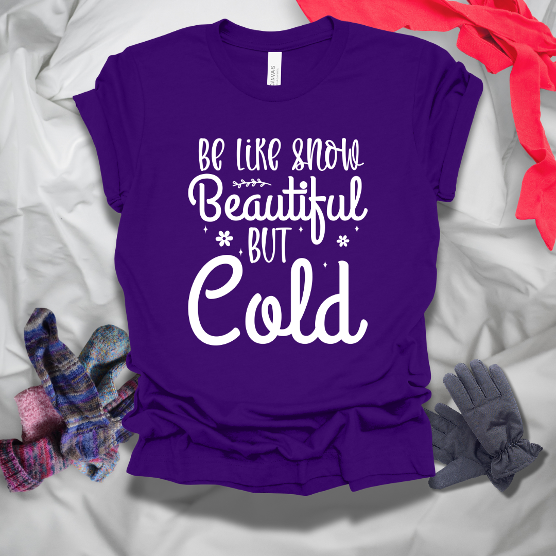 Be Like Snow Beautiful But Cold Winter T-Shirt