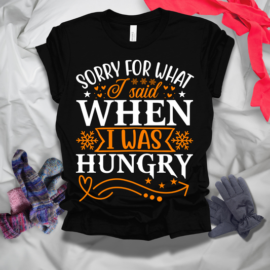 Sorry For What I Said When I Was Hungry T-Shirt